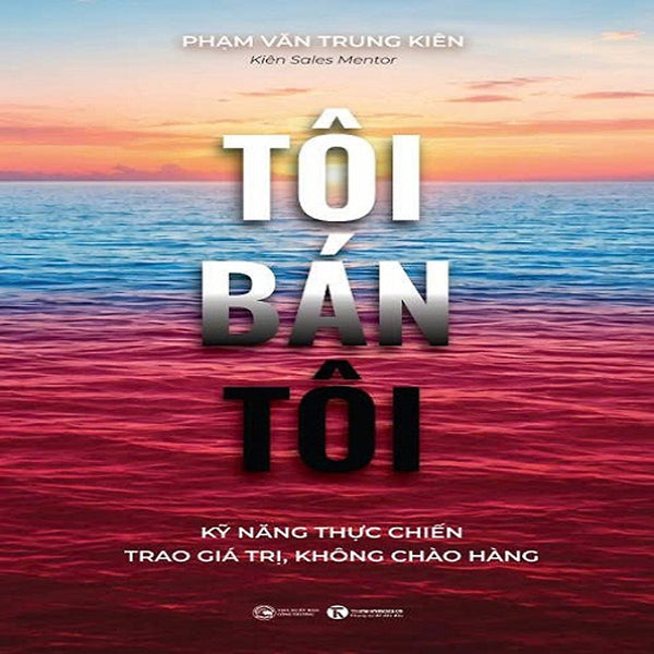 Sách - Tôi Bán Tôi: Kỹ Năng Thực Chiến - Trao Giá Trị, Không Chào Hàng