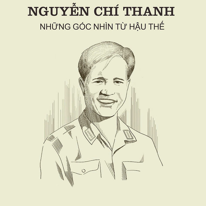 Nguyễn Chí Thanh - Những Góc Nhìn Từ Hậu Thế
