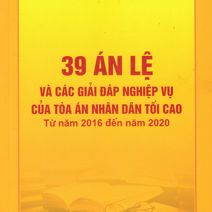 39 Án Lệ Và Các Giải Đáp Nghiệp Vụ Của Tòa Án Nhân Dân Tối Cao (Từ Năm 2016 Đến Năm 2020) - Dh