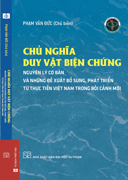 (Bìa Mềm) Chủ Nghĩa Duy Vật Biện Chứng - Nguyên Lý Cơ Bản Và Những Đề Xuất, Bổ Sung Từ Thực Tiễn Việt Nam Trong Bối Cảnh Mới - Phạm Văn Đức (Chủ Biên) - Nxb Đại Học Sư Phạm