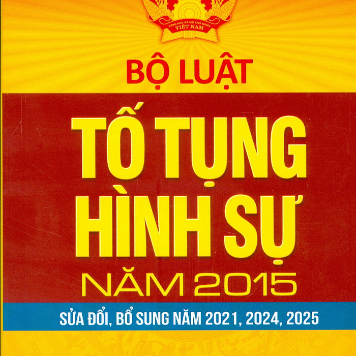 Bộ Luật Tố Tụng Hình Sự Năm 2015 (Sửa Đổi, Bổ Sung Năm 2021, 2024, 2025)