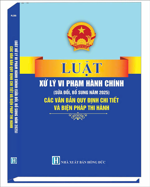 Luật Xử Lý Vi Phạm Hành Chính (Sửa Đổi, Bổ Sung Năm 2025) Các Văn Bản Quy Định Chi Tiết Và Biện Pháp Thi Hành