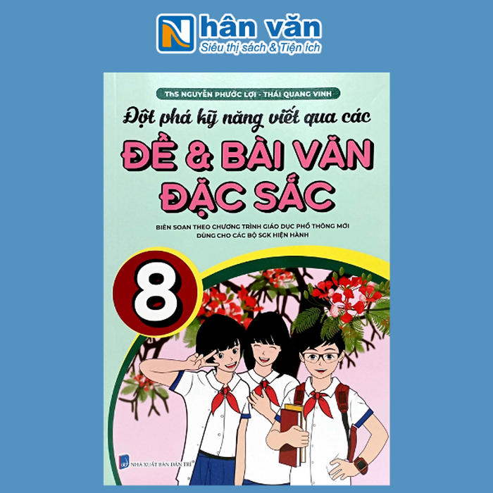 Đột Phá Kỹ Năng Viết Qua Các Đề Và Bài Văn Đặc Sắc Lớp 8 (Theo Chương Trình Gdpt Mới)