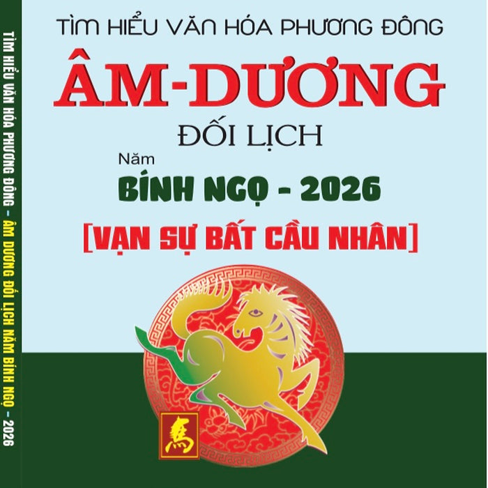 ￼Sách - Tìm Hiểu Văn Hoá Phương Đông Âm - Dương Đối Lịch Năm Bính Ngọ -2026 ( Vạn Sự Bất Cầu Nhân )