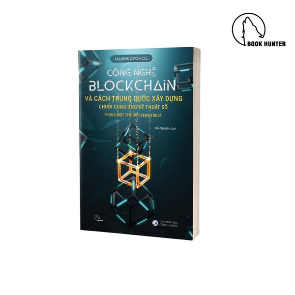 Công Nghệ Blockchain Và Cách Trung Quốc Xây Dựng Chuỗi Cung Ứng Kỹ Thuật Số Trong Một Thế Giới Zero Trust – Warwick Powell –  Lyceum - Nxb Công Thương