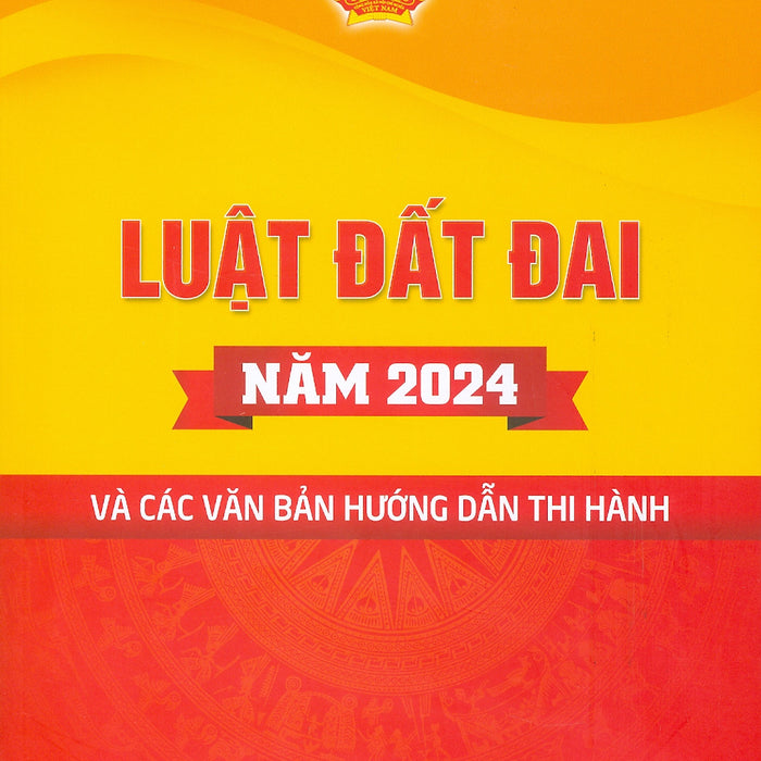 Luật Đất Đai Năm 2024 Và Các Văn Bản Hướng Dẫn Thi Hành