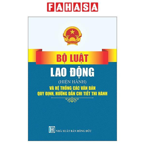 Sách - Bộ Luật Lao Động (Hiện Hành) Và Hệ Thống Các Văn Bản Quy Định, Hướng Dẫn Chi Tiết Thi Hành