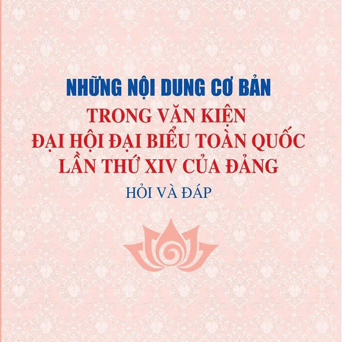 Những Nội Dung Cơ Bản Trong Văn Kiện Đại Hội Đại Biểu Toàn Quốc Lần Thứ Xiv Của Đảng - Hỏi Và Đáp