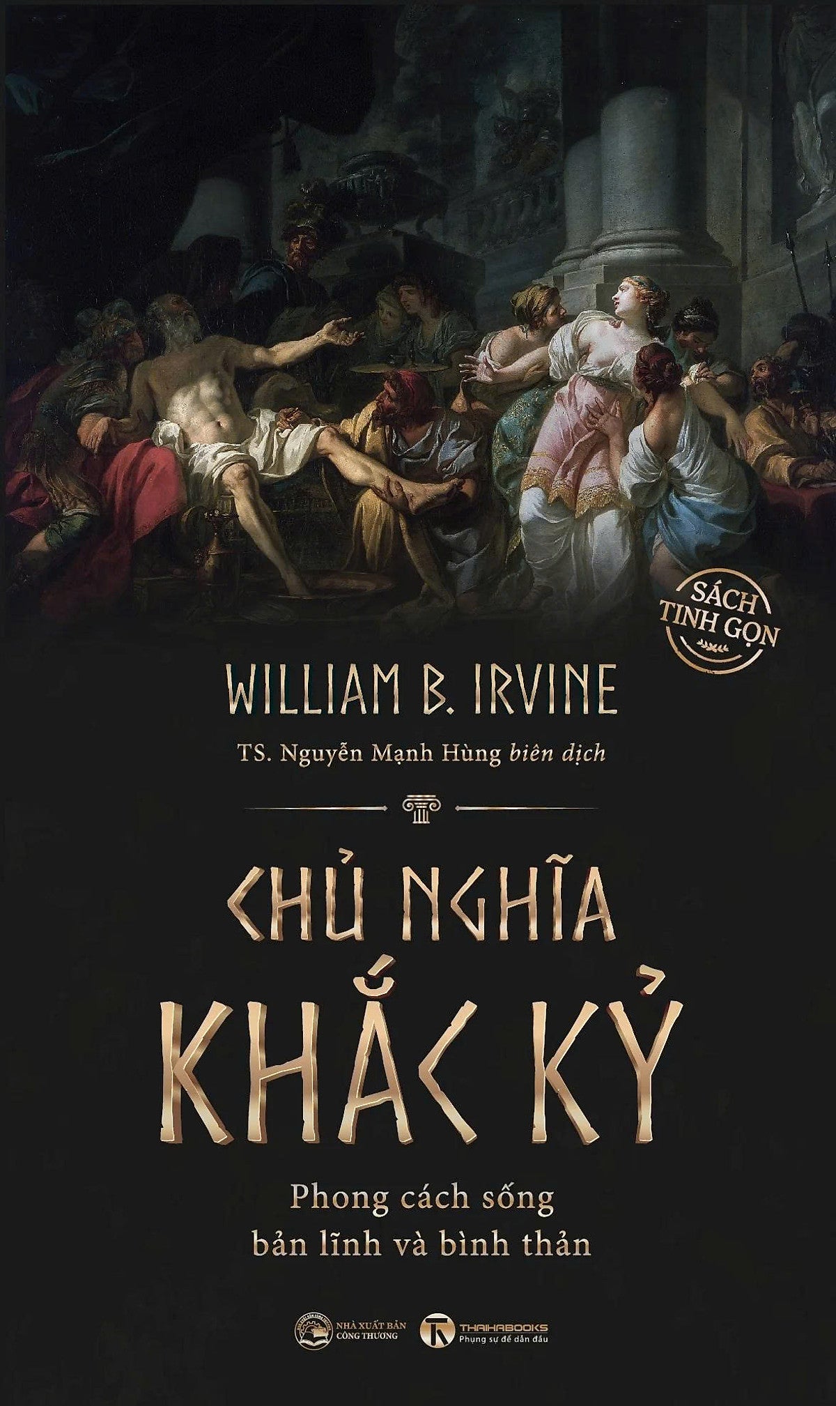 Chủ Nghĩa Khắc Kỷ - Phong Cách Sống Bản Lĩnh Và Bình Thản - William B. Irvine - Nguyễn Mạnh Hùng Dịch - Thái Hà - Nxb Công Thương