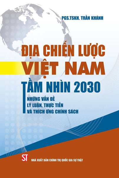 Địa Chiến Lược Việt Nam Tầm Nhìn 2030 - Những Vấn Đề Lý Luận, Thực Tiễn Và Thích Ứng Chính Sách - St