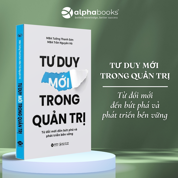 Tư Duy Mới Trong Quản Trị - Từ Đổi Mới Đến Bứt Phá Và Phát Triển Bền Vững - Alpha Books (Sdv)