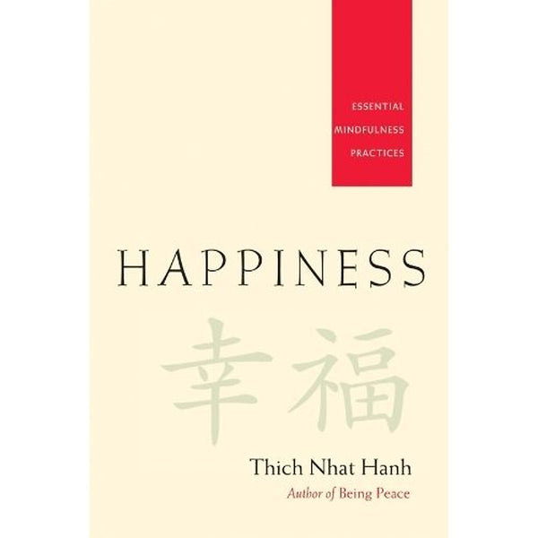 Happiness – Hạnh Phúc (Essential Mindfulness Practices) Sống Tỉnh Thức Để Nuôi Dưỡng Hạnh Phúc Mỗi Ngày – Thích Nhất Hạnh (Thich Nhat Hanh)