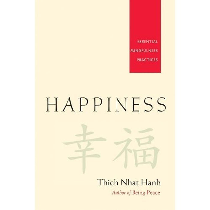 Happiness – Hạnh Phúc (Essential Mindfulness Practices) Sống Tỉnh Thức Để Nuôi Dưỡng Hạnh Phúc Mỗi Ngày – Thích Nhất Hạnh (Thich Nhat Hanh)
