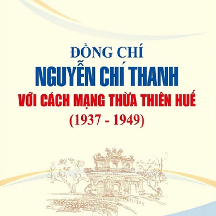 Đồng Chí Nguyễn Chí Thanh Với Cách Mạng Thừa Thiên Huế (1937 - 1949) - St