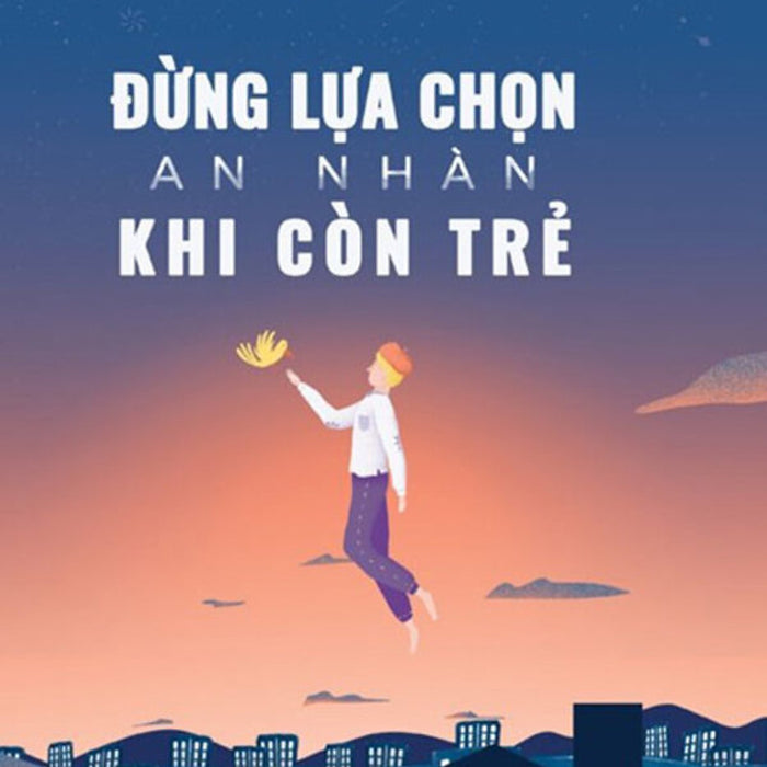 Đừng Lựa Chọn An Nhàn Khi Còn Trẻ (Tái Bản Năm 2021)
