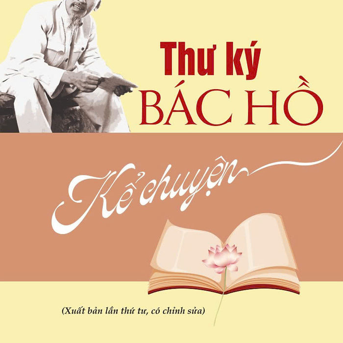Thư Ký Bác Hồ Kể Chuyện (Xuất Bản Lần Thứ Tư, Có Chỉnh Sửa)