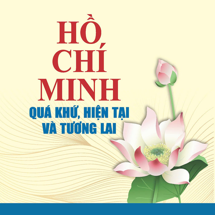 Hồ Chí Minh – Quá Khứ, Hiện Tại Và Tương Lai (Bản In 2023)