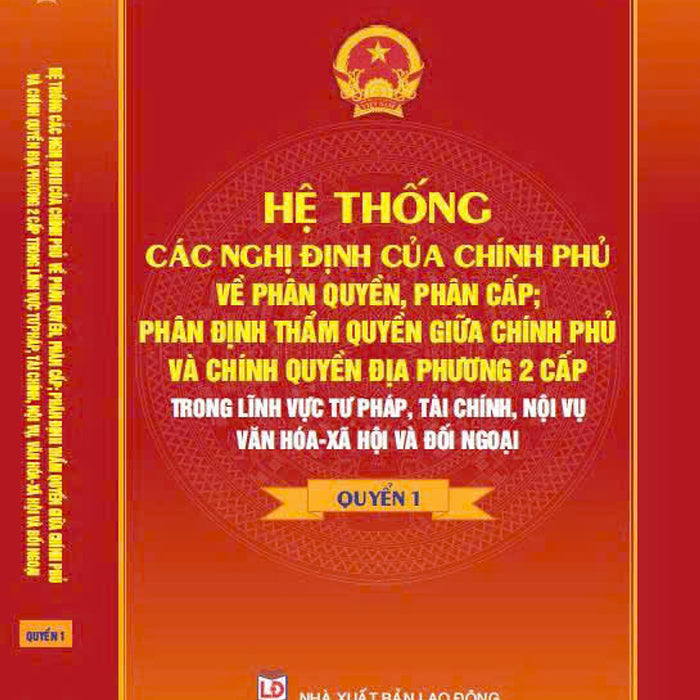 Hệ Thống Các Nghị Định Của Chính Phủ Về Phân Quyền, Phân Cấp, Phân Định Thẩm Quyền Giữa Chính Phủ Và Chính Quyền Địa Phương 2 Cấp Trong Lĩnh Vực Tư Pháp, Tài Chính, Nội Vụ, Văn Hoá - Xã Hội Và Đối Ngoại