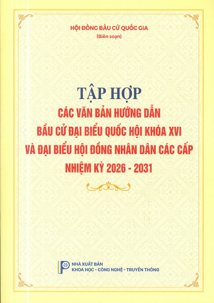 Tập Hợp Các Văn Bản Hướng Dẫn Bầu Cử Đại Biểu Quốc Hội Khóa Xvi Và Đại Biểu Hội Đồng Nhân Dân Các Cấp Nhiệm Kỳ 2026 - 2031
