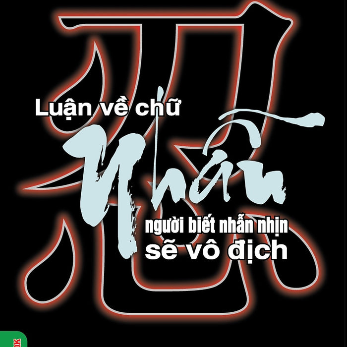 Luận Về Chữ Nhẫn - Người Biết Nhẫn Nhịn Sẽ Vô Địch