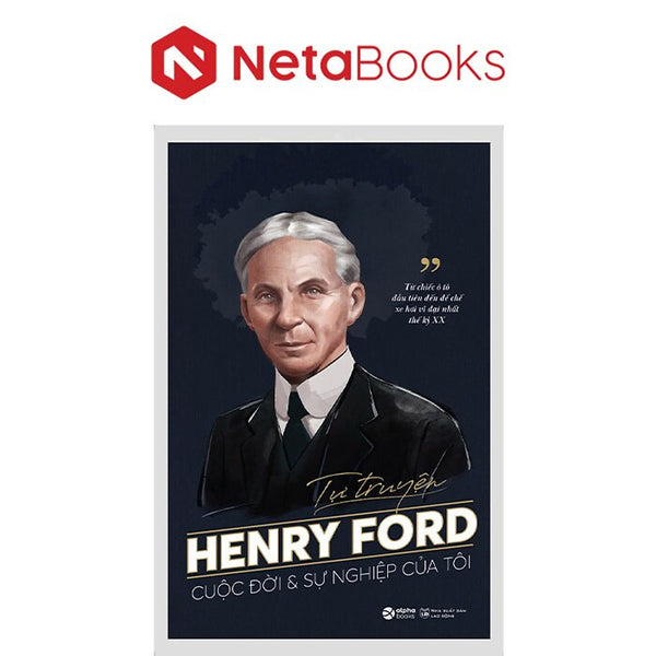 Tự Truyện Henry Ford - Cuộc Đời Và Sự Nghiệp Của Tôi