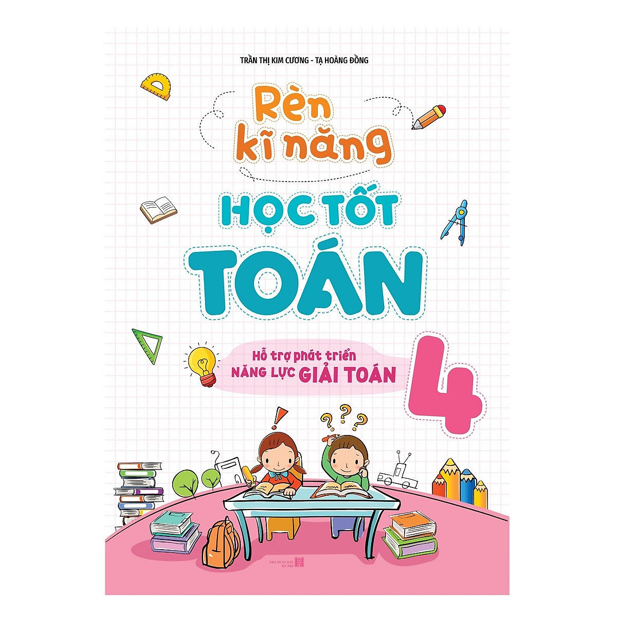 Rèn Kĩ Năng Học Tốt Toán Lớp 4 (Hỗ Trợ Phát Triển Năng Lực Giải Toán)