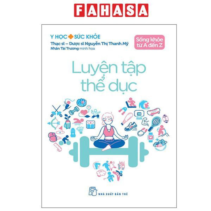 Sách - Y Học Và Sức Khỏe - Sống Khỏe Từ A Đến Z - Luyện Tập Thể Dục