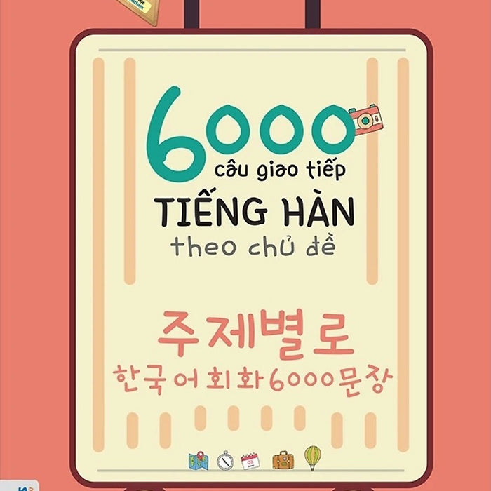 Sách 6000 Câu Giao Tiếp Tiếng Hàn Theo Chủ Đề - Tủ Sách Giúp Học Tốt Tiếng Hàn - Mcbooks