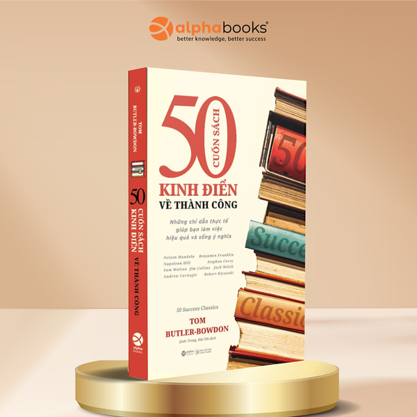 50 Cuốn Sách Kinh Điển Về Thành Công - Những Chỉ Dẫn Thực Tế Giúp Bạn Làm Việc Thực Và Sống Ý Nghĩa - Alpha Books