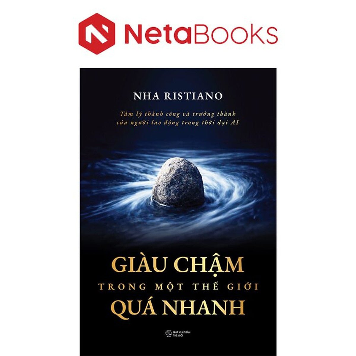 Giàu Chậm Trong Một Thế Giới Quá Nhanh - Tâm Lý Thành Công Và Trưởng Thành Của Người Lao Động Trong Thời Đại Ai - Nha Ristiano