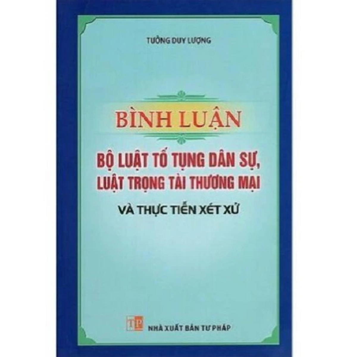 Sách - Bình Luận Bộ Luật Tố Tụng Dân Sự, Luật Trọng Tài Thương Mại Và Thực Tiễn Xét Xử -  Tưởng Duy Lượng - Nhà Xuất Bản Tư Pháp