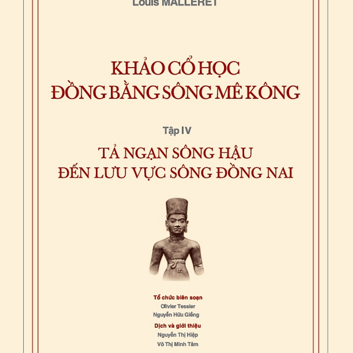 Tập 4: Khảo Cổ Học Đồng Bằng Sông Mê Kông - Tả Ngạn Sông Hậu Đến Lưu Vực Sông Đồng Nai
