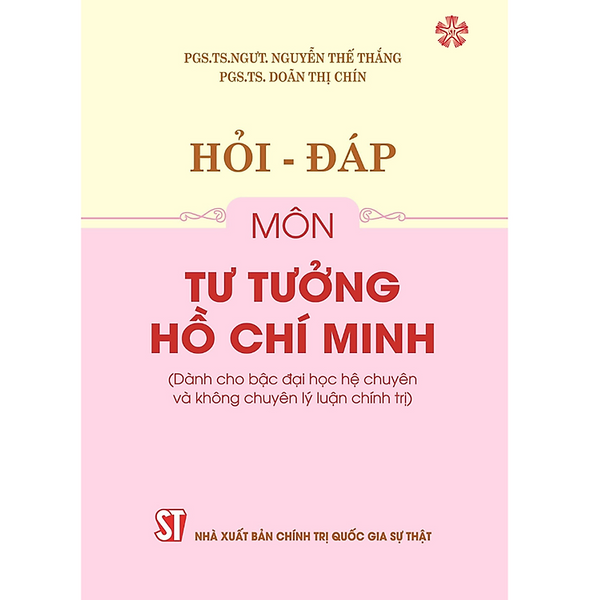 Sách Hỏi - Đáp Môn Tư Tưởng Hồ Chí Minh (Dùng Cho Bậc Đại Học Hệ Chuyên Và Không Chuyên Lý Luận Chính Trị)