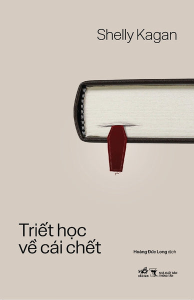Triết Học Về Cái Chết – Shelly Kagan – Hoàng Đức Long Dịch – Nhã Nam - Nxb Thông Tấn