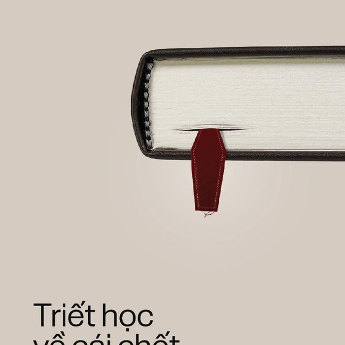Triết Học Về Cái Chết – Shelly Kagan – Hoàng Đức Long Dịch – Nhã Nam - Nxb Thông Tấn