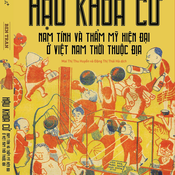 Hậu Khoa Cử - Nam Tính Và Thẩm Mỹ Hiện Đại Ở Việt Nam Thời Thuộc Địa - Ben Tran - Mai Thị Thu Huyền, Đặng Thị Thái Hà Dịch - Omega Plus
