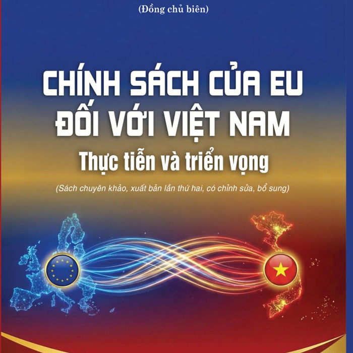 Chính Sách Của Eu Đối Với Việt Nam: Thực Tiễn Và Triển Vọng (Sách Chuyên Khảo)