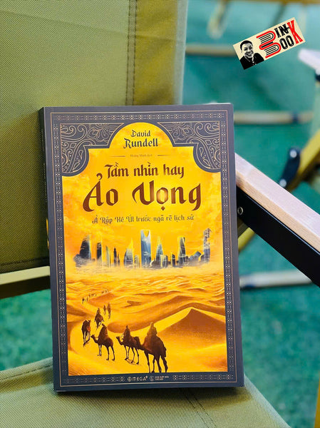 Tầm Nhìn Hay Ảo Vọng - Ả Rập Xê Út Trước Ngã Rẽ Lịch Sử – David Rundell - Omega Plus