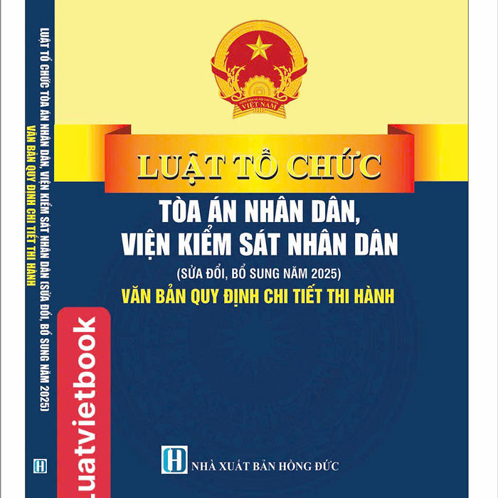 Luật Tổ Chức Toà Án Nhân Dân, Viện Kiểm Sát Nhân Dân ( Sửa Đổi, Bổ Sung Năm 2025 ) Văn Bản Quy Định Chi Tiết Thi Hành