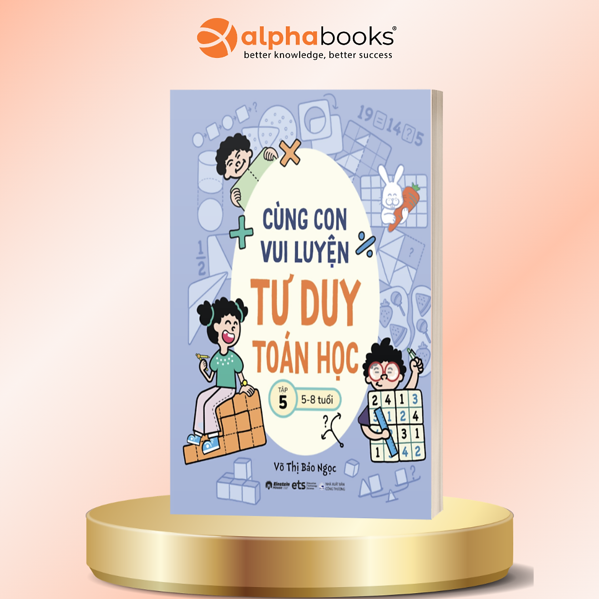 Cùng Con Vui Luyện Tư Duy Toán Học Tập 5 – Phát Triển Tư Duy Logic Qua Trò Chơi Cho Trẻ 5–8 Tuổi - Võ Thị Bảo Ngọc - Alpha Books