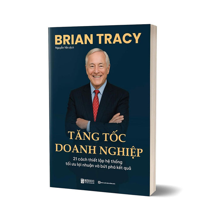 Sách Tăng Tốc Doanh Nghiệp 21 Cách Thiết Lập Hệ Thống, Tối Ưu Lợi Nhuận Và Bứt Phá Kết Quả, Tác Giả Brian Tracy
