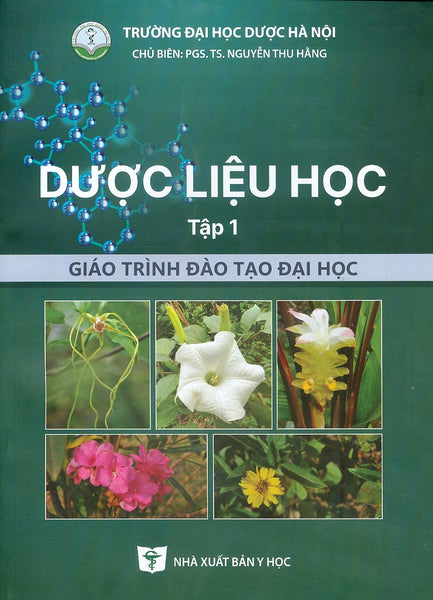 Dược Liệu Học, Tập 1 (Giáo Trình Đào Tạo Đại Học) - Trường Đại Học Dược Hà Nội, Pgs.Ts. Nguyễn Thu Hằng Chủ Biên