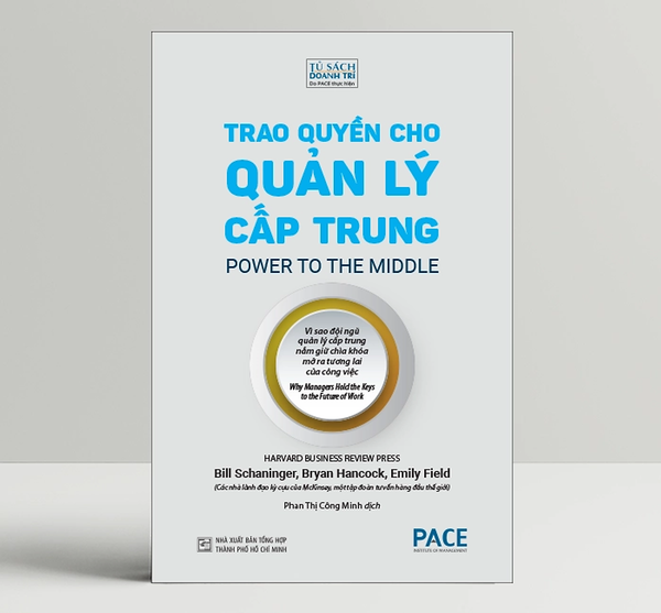 Trao Quyền Cho Quản Lý Cấp Trung (Power To The Middle) - Bill Schaninger; Bryan Hancock; Emily Field - Pace Books