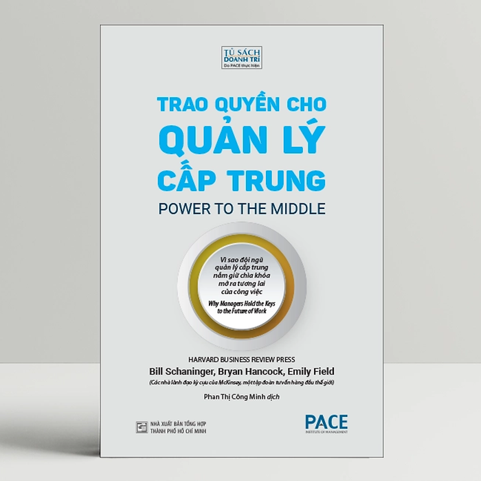 Trao Quyền Cho Quản Lý Cấp Trung (Power To The Middle) - Bill Schaninger; Bryan Hancock; Emily Field - Pace Books