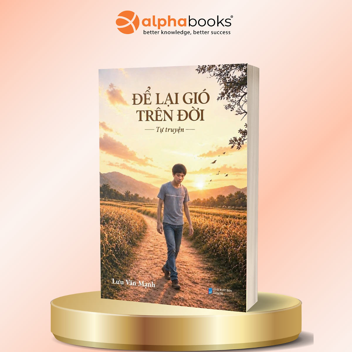 Sách Để Lại Gió Trên Đời - Tự Truyện Về Nghị Lực Sống - Lưu Văn Mạnh - Alpha Books