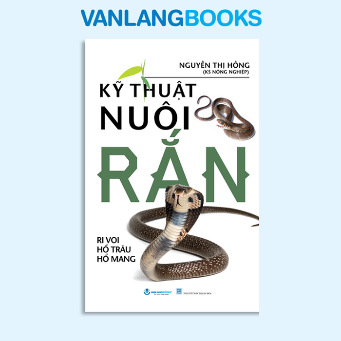 Kỹ Thuật Nuôi Rắn Ri Voi, Hổ Trâu, Hổ Mang - Vanlangbooks