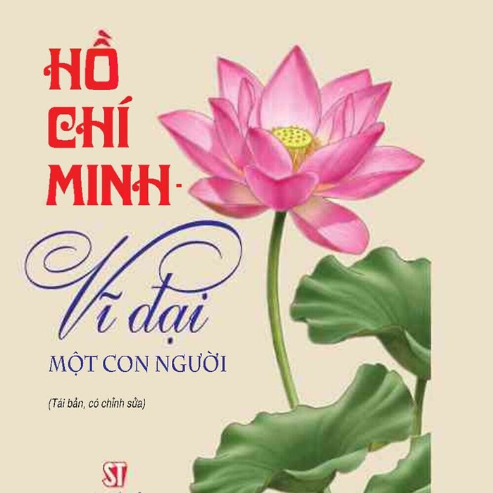 Hồ Chí Minh Vĩ Đại Một Con Người (Tái Bản, Có Chỉnh Sửa) Bản In 2025