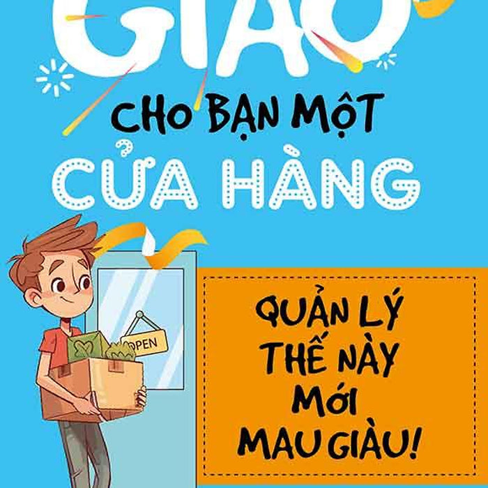 Giao Cho Bạn Một Cửa Hàng, Quản Lý Thế Này Mới Mau Giàu (Tái Bản Năm 2024)