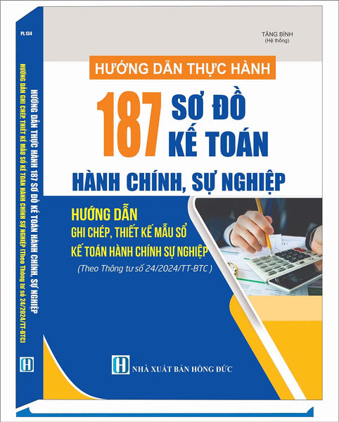 Hướng Dẫn Thực Hành 187 Sơ Đồ Kế Toán Hành Chính, Sự Nghiệp & Phương Pháp Ghi Chép, Thiết Kế Mẫu Sổ Kế Toán Hành Chính, Sự Nghiệp (Theo Thông Tư Số 24/2024/Tt-Btc)