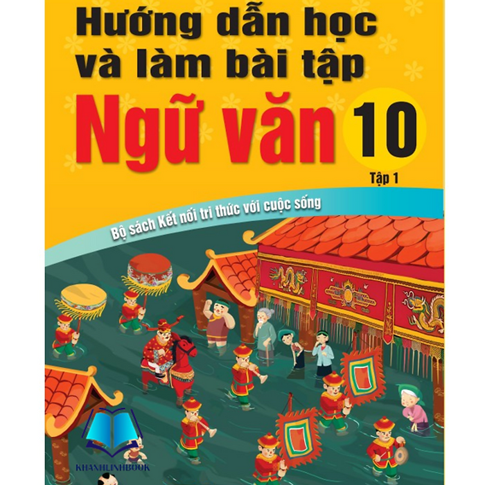 Sách - Hướng Dẫn Học Và Làm Bài Tập Ngữ Văn 10 - Tập 1 Biên Soạn Theo Chương Trình Gdpt Mới (Kết Nối)